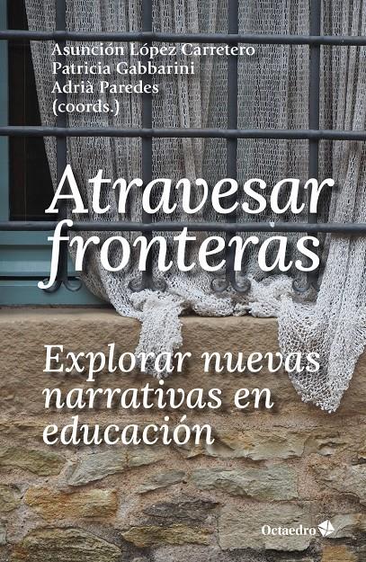 Atravesar fronteras, explorar nuevas narrativas en educación | 9788419023223 | López Carretero, Asunción/Gabbarini, Patricia/Paredes Santín, Adrià