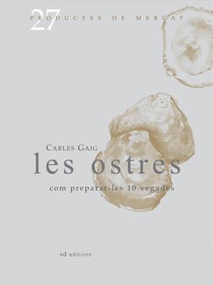 Les ostres: Com preparar-les 10 vegades | 9788493657826 | Gaig i Framis, Carles