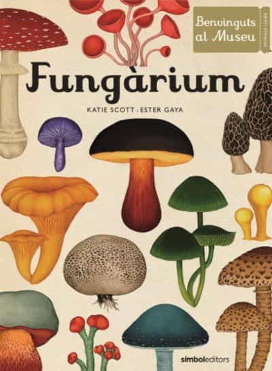Fungàrium  | 9788415315827 | SCOTT, K./ GAYA, E.