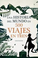 HISTORIA DEL MUNDO EN 500 VIAJES EN TREN, UNA | 9788417757847 | BAXTER, SARAH