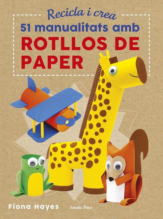 Recicla i crea. 51 manualitats amb rotllos de paper | 9788491374992 | Hayes, Fiona