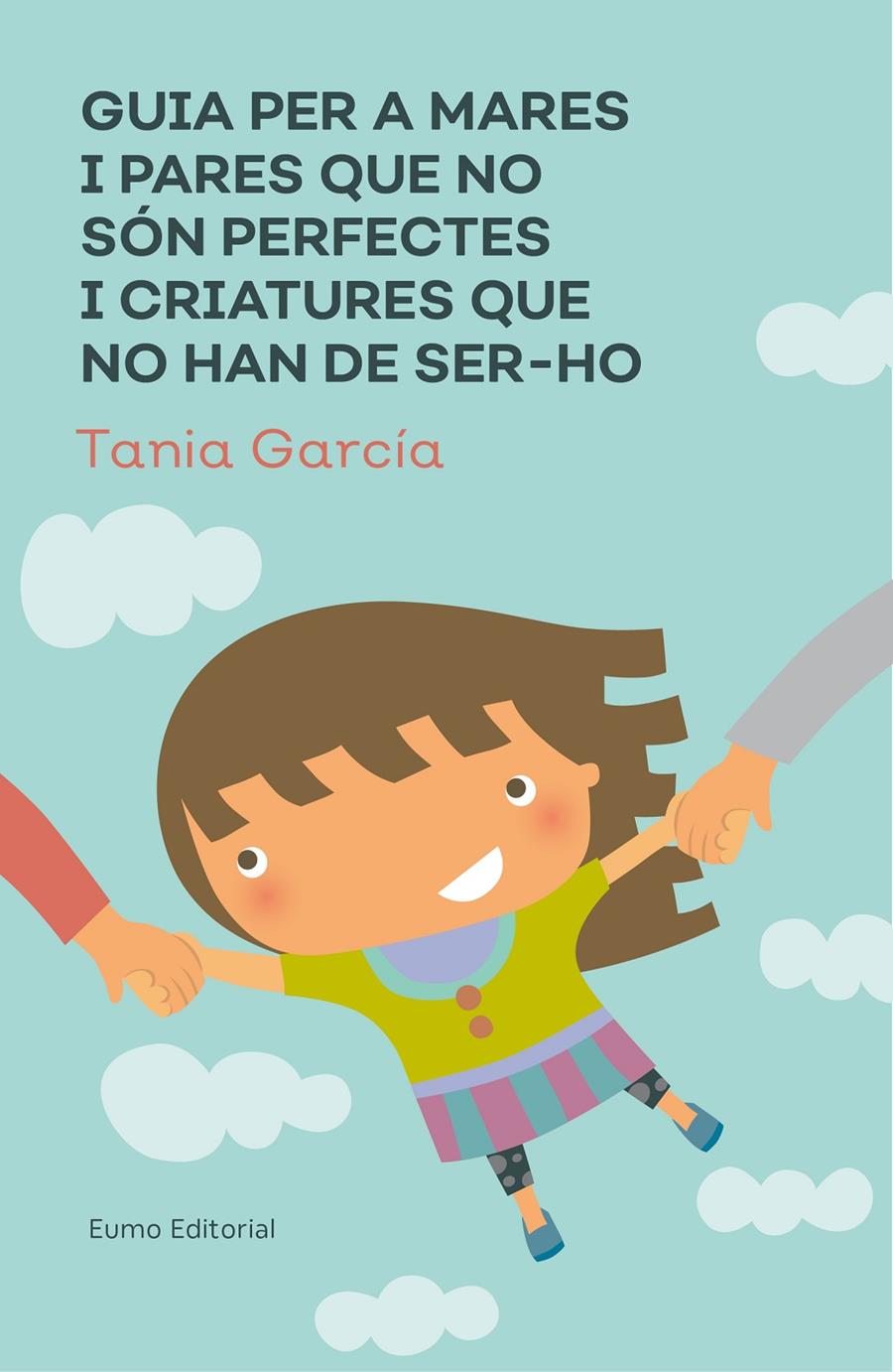 Guia per a mares i pares que no són perfectes i criatures que no han de ser-ho | 9788497666046 | García-Caro Sánchez, Tamia