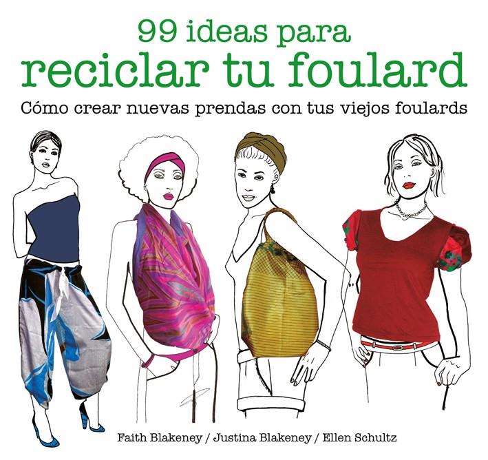 99 ideas para reciclar tu foulard. Cómo crear nuevas prendas con tus viejos foulards | 9788425229053 | Blakeney, Faith/Blakeney, Justina/Schultz, Ellen