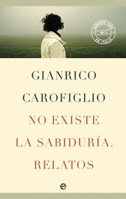 No existe la sabiduría. Relatos | 9788499700861 | Gianrico Carofiglio