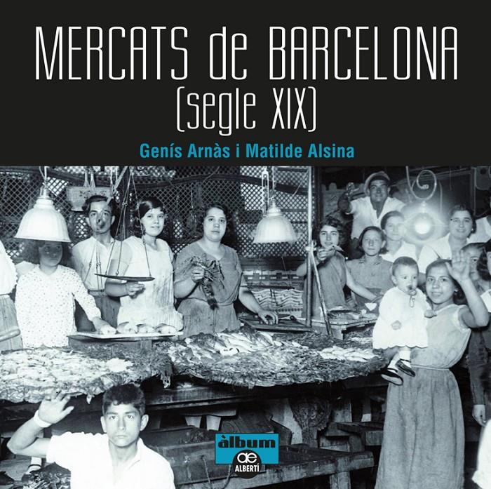 Mercats de Barcelona. Segle XIX | 9788472461567 | Arnàs, Genís/Alsina, Matilde