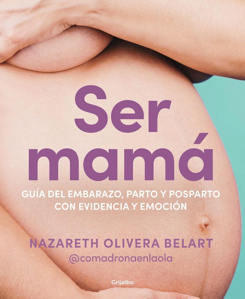 Ser mamá. Guía de embarazo, parto y posparto con evidencia y emoción | 9788418055607 | Olivera Belart (@comadronaenlaola), Nazareth