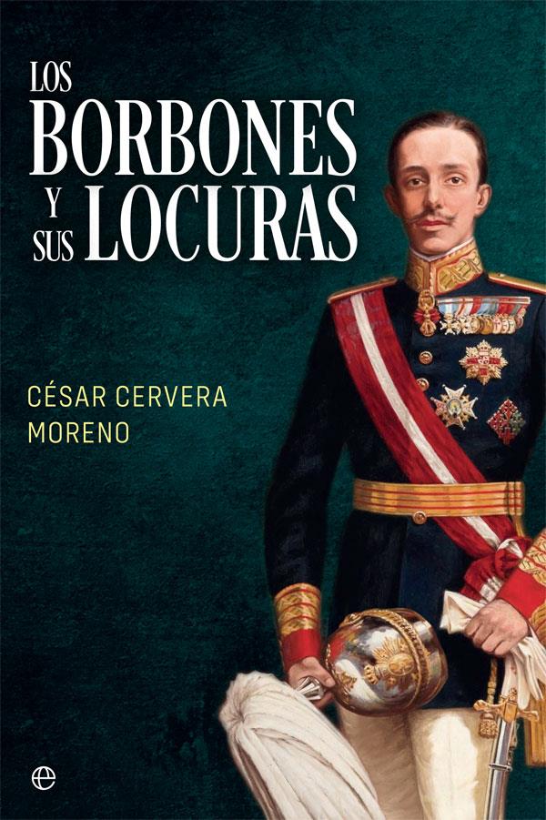 Los Borbones y sus locuras | 9788491648307 | Cervera Moreno, César