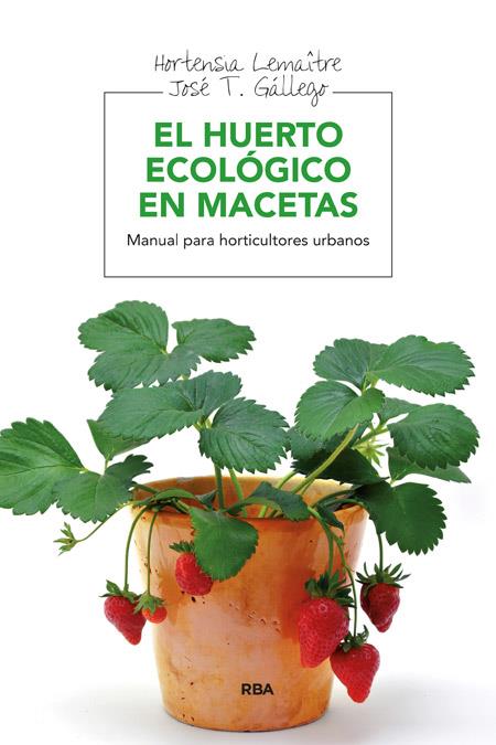 El huerto ecológico en macetas | 9788415541127 | GALLEGO , JOSE T./LEMAITRE , HORTENSIA