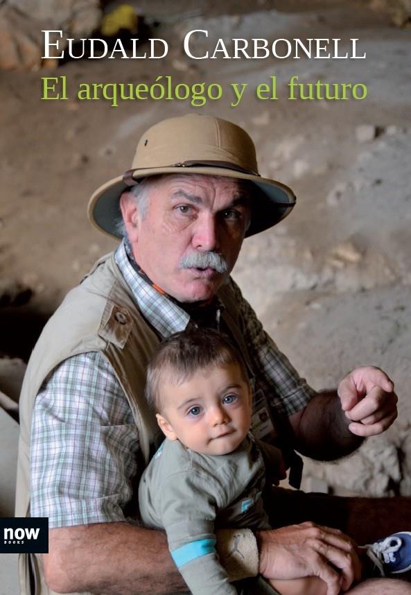 El arqueólogo y el futuro | 9788494027291 | Carbonell i Roura, Eudald