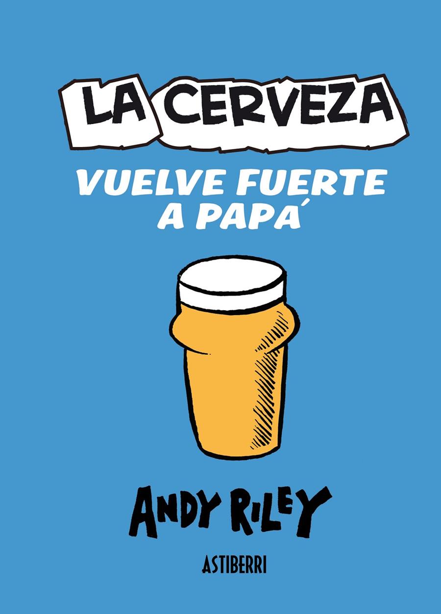 La cerveza vuelve fuerte a papá | 9788415163558 | Andy Riley