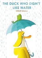 THE DUCK WHO DIDN'T LIKE WATER | 9781471192357 | Small, Steve