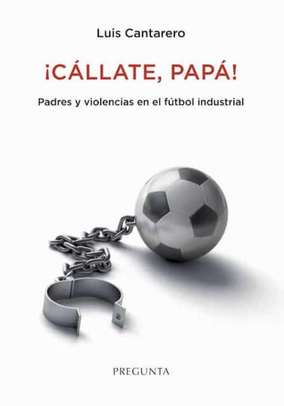 ¡Cállate, papá! Padres y violencias en el fútbol industrial | 9788417532468 | Cantarero, Luis