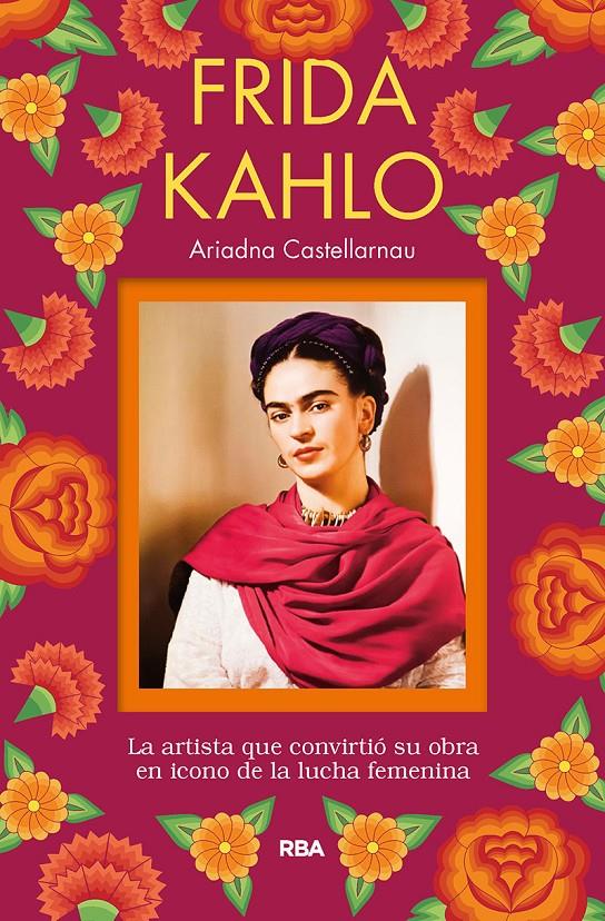 Frida Kahlo. La artista que convirtió su obra en icono de la lucha femenina | 9788491873785 | Castellarnau Ariadna