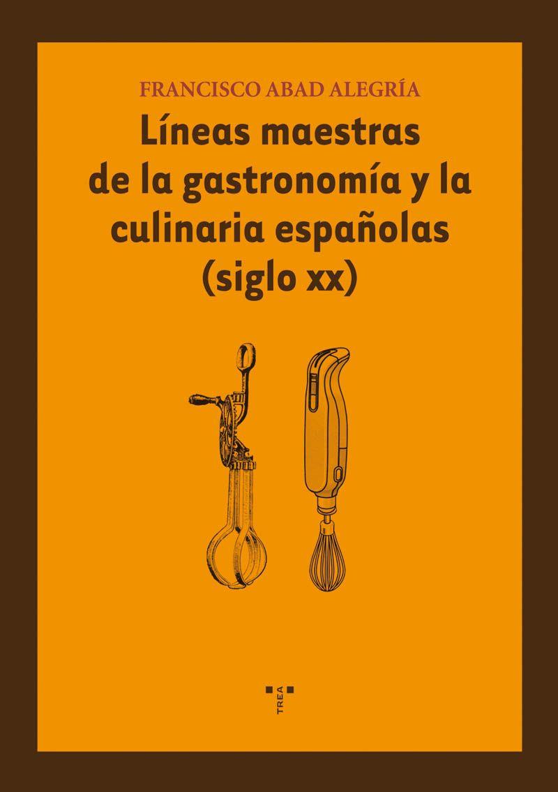 Líneas maestras de la gastronomía y la culinaria españolas (siglo XX) | 9788497044646 | Abad Alegría, Francisco