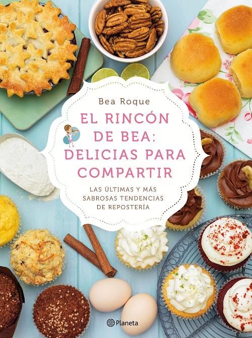 El rincón de Bea: delicias para compartir. Las últimas y más sabrosas tendencias en repostería | 9788408138181 | Bea Roque