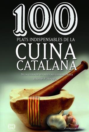 100 PLATS INDISPENSABLES DE LA CUINA CATALANA | 9788490342992 | Jaume Fabrega