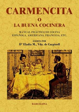 Carmencita o la buena cocinera (facsímil). Manual práctico de cocina española, americana, francesa, etc. | 9788497617581 | Doña Eladia, vidua de Carpinell