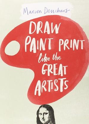 Draw Paint Print Like the Great Artists | 9781780672816 | DEUCHARS, MARION