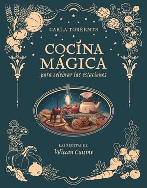 Cocina mágica para celebrar las estaciones | 9791387520663 | Carla Torrents Wiccan Cuisine
