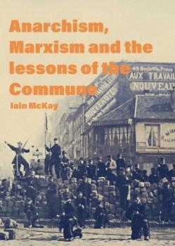 ANARCHISM, MARXISM AND THE LESSONS OF THE COMMUNE | 9781914567421 | Iain Mckay