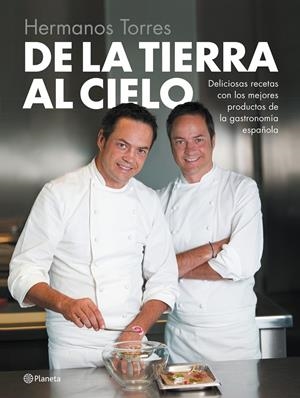 De la tierra al cielo. Deliciosas recetas con los mejores productos de la gastronomía española | 9788408126744 | Hermanos Torres