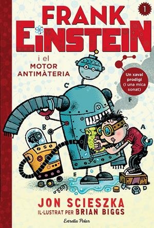 FRANK EINSTEIN I EL MOTOR ANTIMÀTERIA | 9788490578636 | Jon Scieszka
