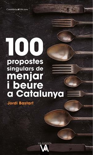 100 propostes singulars de menjar i beure a Catalunya | 9788490349519 | Bastart i Cassé, Jordi