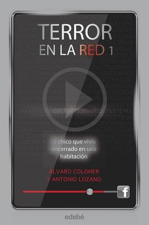 Terror en la red I: El chico que vivía encerrado en una habitación, de Antonio L | 9788468307169 | Lozano Sagrera, Antonio/Colomer Moreno, Álvaro