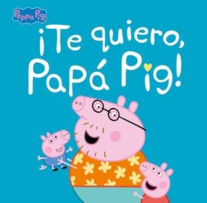 ¡Te quiero, Papá Pig! (Un cuento de Peppa Pig) | 9788448854676 | Hasbro,/Eone,