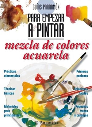 GUIAS PARRAMON PARA EMPEZAR A PINTAR MEZCLA COLORES:ACUARELA | 9788434219403 | EQUIPO PARRAMON