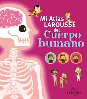 Mi Atlas Larousse del cuerpo humano | 9788415411727