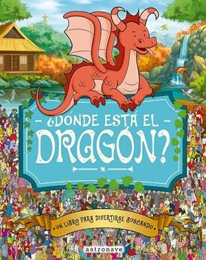 ¿Dónde está el dragón? | 9788467962963 | MORAN, PAUL/GRETA, ADRIENN/SANTILLAN JORGE/FORIZS, GERGELY/BATTEN, JOHN/LINLEY, ADAM