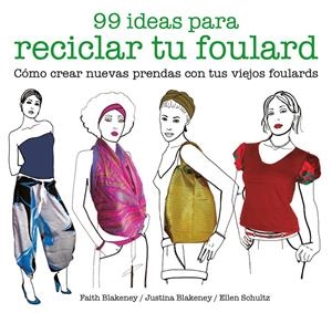99 ideas para reciclar tu foulard. Cómo crear nuevas prendas con tus viejos foulards | 9788425229053 | Blakeney, Faith/Blakeney, Justina/Schultz, Ellen